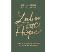 Labor With Hope: Gospel Meditations on Pregnancy, Childbirth, and Motherhood