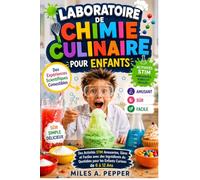 LABORATOIRE DE CHIMIE CULINAIRE POUR ENFANTS: Des Expériences Scientifiques Comestibles Des Activités STIM Amusantes, Sûres et Faciles avec des ... pour les Enfants Curieux de 6 à 12 Ans