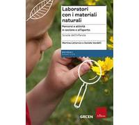 Laboratori con i materiali naturali. Percorsi e attività in sezione e all'aperto. Scuola dell'infanzia