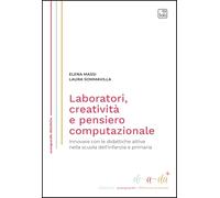 Laboratori, creatività e pensiero computazionale. Innovare con le didattiche attive nella scuola dell'infanzia e primaria. Nuova ediz.