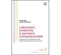 Laboratori, creatività e pensiero computazionale. Innovare con le didattiche attive nella scuola dell'infanzia e primaria. Nuova ediz.