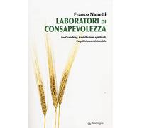 Laboratori di consapevolezza. Soul coaching, costellazioni spirituali, cognitivismo esistenziale