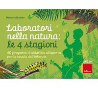 Laboratori nella natura: le 4 stagioni. 40 proposte di didattica all'aperto per la scuola dell'infanzia