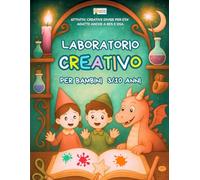 LABORATORIO CREATIVO: ATTIVITA' CREATIVE PER BAMBINI DAI 3 AI 10 ANNI, DIVISE PER ETA' E ADATTE ANCHE A BES E DSA