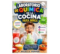 LABORATORIO DE QUÍMICA EN LA COCINA PARA NIÑOS: Experimentos Científicos Comestibles Actividades STEM Divertidas, Seguras y Fáciles con Ingredientes Cotidianos para Niños Curiosos de 6 a 12 Años