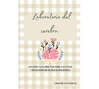 Laboratorio del cerebro: Guía práctica sobre funciones ejecutivas y metacognición en Educación Infantil y primer ciclo de Primaria