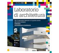 Laboratorio di archittetura. Per il secondo biennio e il quinto anno dei Licei artistici, indirizzo architettura e ambiente. Con ebook. Con espansione online