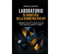 LABORATORIO DI DIDATTICA DELLA GEOMETRIA PER SFP: FONDAMENTI, ARTEFATTI E PERCORSI OPERATIVI PER LA SCUOLA DELL’INFANZIA E PRIMARIA