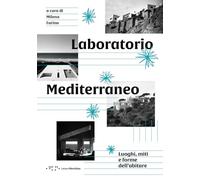 Laboratorio Mediterraneo. Luoghi, miti e forme dell'abitare