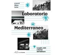 Laboratorio Mediterraneo. Luoghi, miti e forme dell'abitare