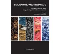 Laboratorio Mediterraneo. Perché è il mare del futuro. Fotografie migrazioni miti nuove economie (Vol. 2)