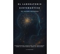 Laboratorio Sintergético de Jacobo Grinberg: Experimentos prácticos para descubrir cómo la conciencia crea la realidad