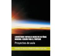 LABORATORIOS VIRTUALES RESUELTOS DE FÍSICA MODERNA: VERSIÓN PARA EL PROFESOR: Proyectos de aula
