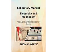 Laboratory Manual for Electricity and Magnetism: Inquiry-based Labs for Electrostatics, Capacitor Build, Magnetic Fields & Circuits