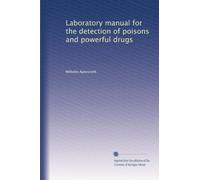 Laboratory manual for the detection of poisons and powerful drugs