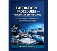 LABORATORY PROCEDURES FOR VETERINARY TECHNICIANS: A Step-by-Step Lab Practical & Clinical Pathology Guide for Vet Tech Students to Pass Exams, Avoid Costly Mistakes, and Succeed with Confidence
