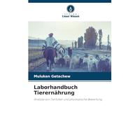 Laborhandbuch Tierernährung: Analyse von Tierfutter und physikalische Bewertung