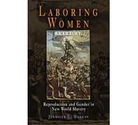 Laboring Women: Reproduction and Gender in New World Slavery