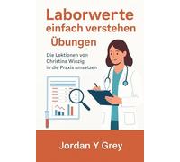 Laborwerte einfach verstehen Übungen: Die Lektionen von Christina Winzig in die Praxis umsetzen