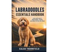 labradoodles Essentials Handbook: A Dog Lover’s Guide to Understanding, Training, and Caring for Your Loyal Friend