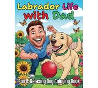 Labrador Life with Dad Fun and Relaxing Dog Coloring Book: Heartwarming Labrador Moments Brought to Life Through 90 Artful Color Page