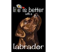 Labrador Notebook: Life Is Better With A Labrador: Labrador Retriever Composition Notebook 120 Dotted Pages 6x9 Labrador Gift Book for Women Mommy Girl Men Daddy Dog Lover