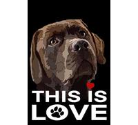 Labrador Notebook: This Is Love: Labrador Retriever Composition Notebook 120 College Ruled Lined Pages 6x9 Labrador Gift Book for Women Mom Mommy Girl Men Dad Daddy Dog Lover