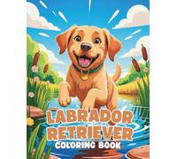 Labrador Retriever Coloring Book: A Heartwarming Dog Coloring Journey for All Ages: 40+ Labrador Scenes to Color and Enjoy | Calm and Joyful Designs for Dog Lovers, Teens, and Adults