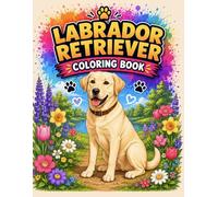 Labrador Retriever Coloring Book: Featuring Loyal Companions, Outdoor Fun & Charming Everyday Scenes | Perfect for Kids, Teens, Adults & Dog Lovers
