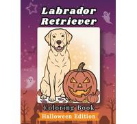 Labrador Retriever Coloring Book: Halloween Edition: Bold and Easy Coloring Book Designs for Adults and Seniors Featuring Cute and Simple Dog ... Stress Relief, Relaxation, and Mindfulness