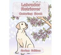 Labrador Retriever Coloring Book: Spring Edition: A Bold and Easy Coloring Book for Adults and Seniors Featuring Cute and Simple Labrador Retriever ... Stress Relief, Relaxation, and Mindfulness
