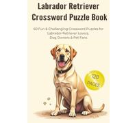 LABRADOR RETRIEVER CROSSWORD PUZZLE BOOK: 60 Fun & Challenging Crossword Puzzles for Labrador Retriever Lovers, Dog Owners & Pet Fans. 6x9 inches, 120 ... Gift for vacations, holidays and relaxation.