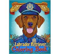 Labrador Retriever Dog Coloring Book: Labrador in Police Officer Uniform with Badge and Hat - Stress Relief Art for Dog Lovers