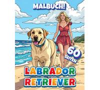 Labrador Retriever Malbuch mit 60 Seiten: Aus - und Anmalbuch für Jung und Alt