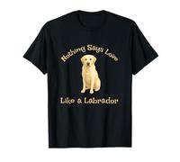 Labrador Retriever Nothing Says Love Like A Labrador - Carino Maglietta