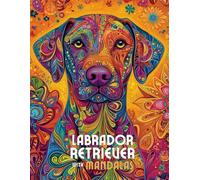 Labrador Retriever with Mandalas: Mandala Patterns of Amazing Dogs and Puppies Breeds For Mindfulness, Relaxation And Stress Relief