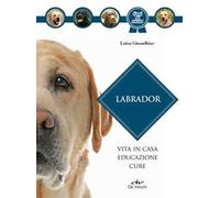 Labrador. Vita in casa, educazione, cure. Nuova ediz.