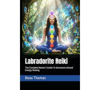 Labradorite Reiki: The Complete Master’s Guide To Gemstone Infused Energy Healing