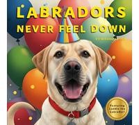 Labradors Never Feel Down: Featuring Laddie the Labrador