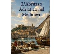 L'Abruzzo Adriatico nel Medioevo: Commercio, Porti e Città tra XII e XV secolo