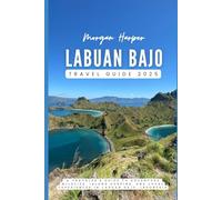 Labuan Bajo Travel Guide 2025: Your Essential Guide to Adventure, Wildlife, Island Hopping, and Local Experiences in Labuan Bajo, Indonesia