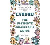 Labubu: The Ultimate Collector's Guide: A Totally UNOFFICIAL Guide to Collecting Labubu
