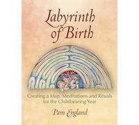 Labyrinth of Birth: Creating a Map, Meditations and Rituals for Your Childbearing Year