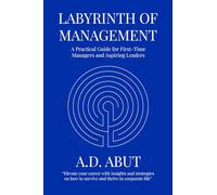 Labyrinth of Management: A Practical Guide for First-Time Managers and Aspiring Leaders