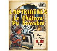 Labyrinthes Le Château Du Scarabée Pour Les Enfants 8-12 Ans: Défier L'Esprit Explorer Le Mystère Surmonter Les énigmes