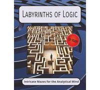Labyrinths of Logic: Intricate Mazes for the Analytical Mind - 50+ Complex Mazes for Adults (8x10") - Great for Relaxation and Trips, Fun for Teens, Adults, and Seniors