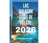 LAC BALATON GUIDE DE VOYAGE 2026: « Joyau hongrois : découvrez le plus grand lac d'Europe centrale »