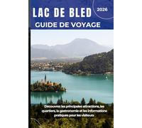LAC DE BLED GUIDE DE VOYAGE 2026: Découvrez les principales attractions, les quartiers, la gastronomie et les informations pratiques pour les visiteurs