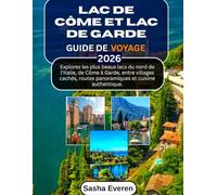 LAC DE CÔME ET LAC DE GARDE GUIDE DE VOYAGE 2026: Explorez les plus beaux lacs du nord de l’Italie, de Côme à Garde, entre villages cachés, routes panoramiques et cuisine authentique.