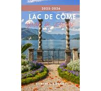 LAC DE CÔME GUIDE DE VOYAGE 2025-2026: Histoires, trésors cachés et itinéraires à travers le plus beau lac d'Italie